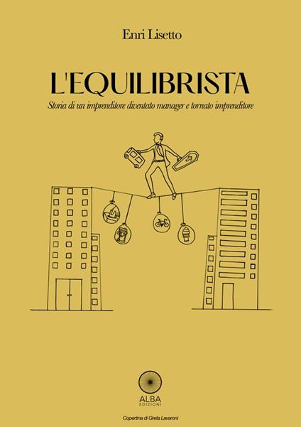 L'equilibrista. Storia di un imprenditore diventato manager e tornato imprenditore - Enri Lisetto - copertina