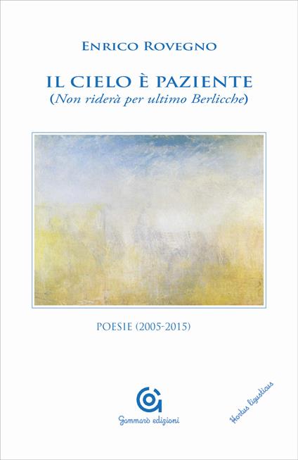 Il cielo è paziente (Non riderà per ultimo Berlicche). Poesie (2005-2015) - Enrico Rovegno - copertina