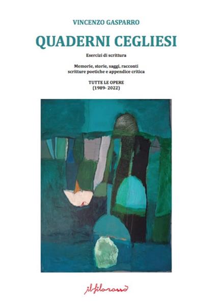 Quaderni cegliesi. Esercizi di scrittura. Memorie, storie, saggi, racconti scritture poetiche e appendice critica. Tutte le opere (1989- 2022) - Vincenzo Gasparro - copertina