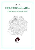 Perle di grammatica. Impariamo con i grandi autori