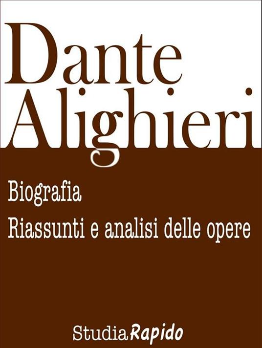 Dante Alighieri. Biografia, riassunti e analisi delle opere - Studia Rapido - ebook