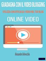 Guadagna con il video blogging. Utilizza con efficacia i video nel tuo blog
