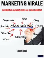 Marketing virale. Incrementa il guadagno online con il viral marketing