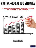 Più traffico al tuo sito web. Tutto ciò che puoi e devi fare per portare più traffico al tuo sito web