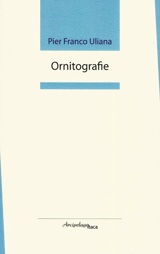 Ornitografie. Premio «Arcipelago Itaca» per una raccolta inedita di versi - P. Franco Uliana - copertina
