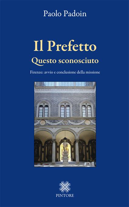 Il prefetto. Questo sconosciuto. Firenze: avvio e conclusione della missione - Paolo Padoin - copertina