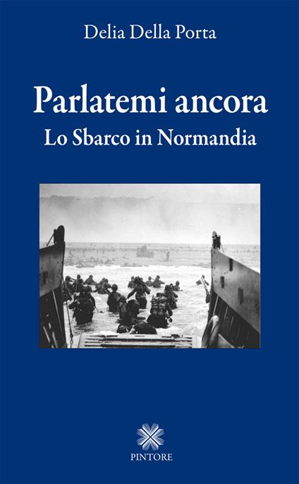 Parlatemi ancora. Lo sbarco in Normandia - Delia Della Porta - copertina