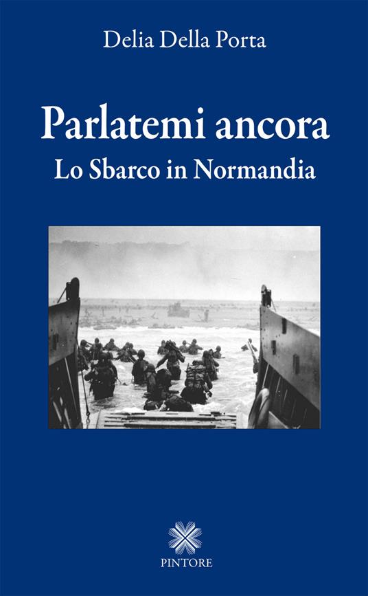 Parlatemi ancora. Lo sbarco in Normandia - Delia Della Porta - copertina