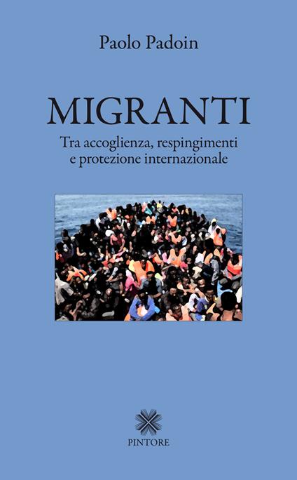 Migranti. Tra accoglienza, respingimenti e protezione internazionale - Paolo Padoin - copertina