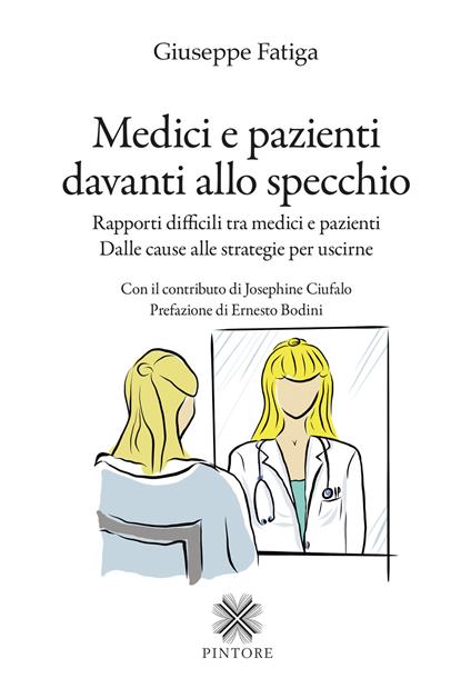 Medici e pazienti davanti allo specchio. Rapporti difficili tra medici e pazienti - Dalle cause alle strategie per uscirne - Giuseppe Fatiga - copertina