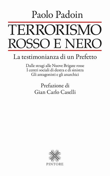 Terrorismo rosso e nero. La testimonianza di un Prefetto. Dalle stragi alle Nuove Brigate rosse. I centri sociali di destra e di sinistra. Gli antagonisti e gli anarchici - Paolo Padoin - copertina