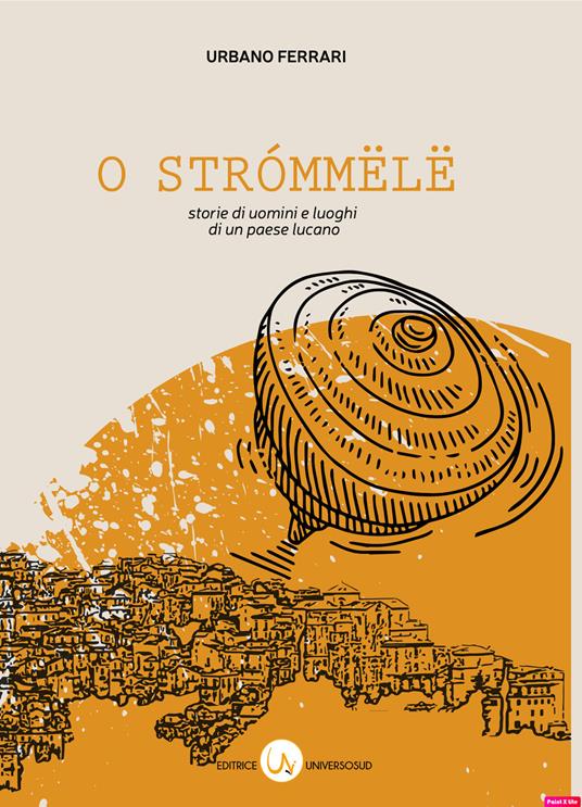 O strómmëlë. Storie di uomini e luoghi di un paese lucano. Nuova ediz. - Urbano Ferrari - copertina