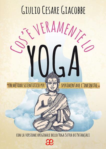 Cos'è veramente lo yoga. Un metodo scientifico per sperimentare l'infinito - Giulio Cesare Giacobbe - copertina