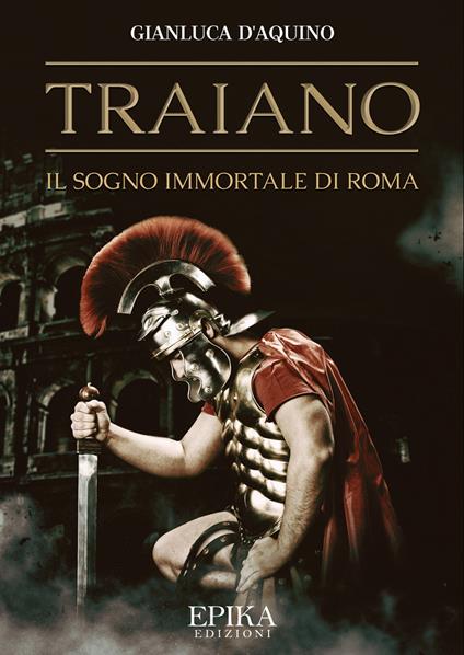 Traiano. Il sogno immortale di Roma - Gianluca D'Aquino - copertina