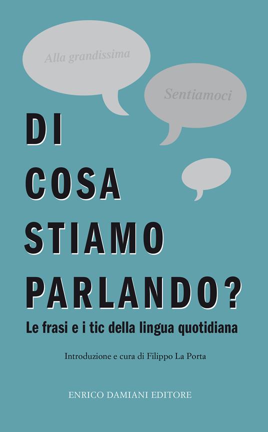 Di cosa stiamo parlando? Antologia di frasi fatte e tic della lingua quotidiana - Filippo La Porta - ebook