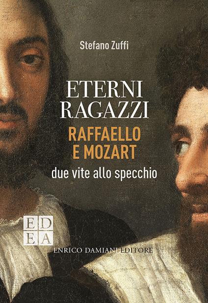 Eterni ragazzi. Raffaello e Mozart, due vite allo specchio - Stefano Zuffi - copertina