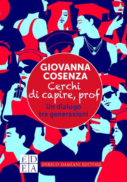 Cerchi di capire, prof. Un dialogo tra generazioni - Giovanna Cosenza - copertina