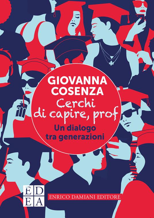 Cerchi di capire, prof. Un dialogo tra generazioni - Giovanna Cosenza - ebook