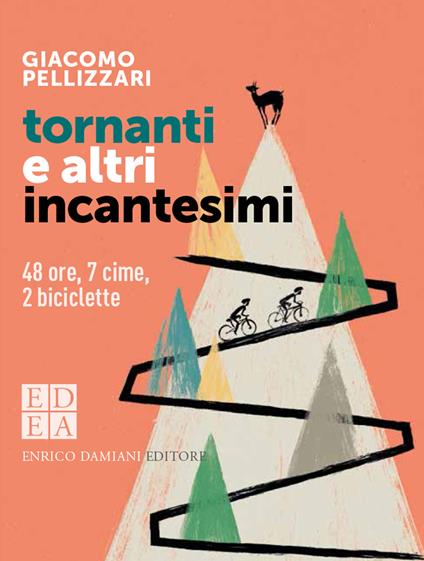 Tornanti e altri incantesimi. 48 ore, 7 cime, 2 biciclette - Giacomo Pellizzari - ebook
