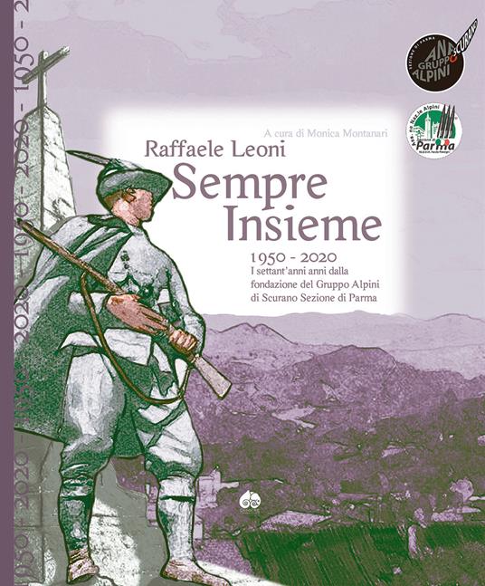 Sempre insieme. 1950-2020: I settant’anni anni dalla fondazione del Gruppo Alpini di Scurano Sezione di Parma - Raffaele Leoni - copertina