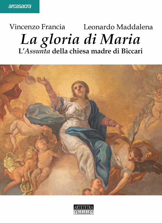 La gloria di Maria. L'Assunta della chiesa madre di Biccari - Vincenzo Francia,Leonardo Maddalena - copertina