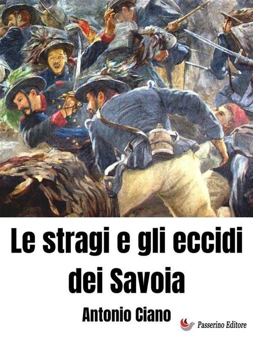 Le stragi e gli eccidi dei Savoia - Antonio Ciano - ebook