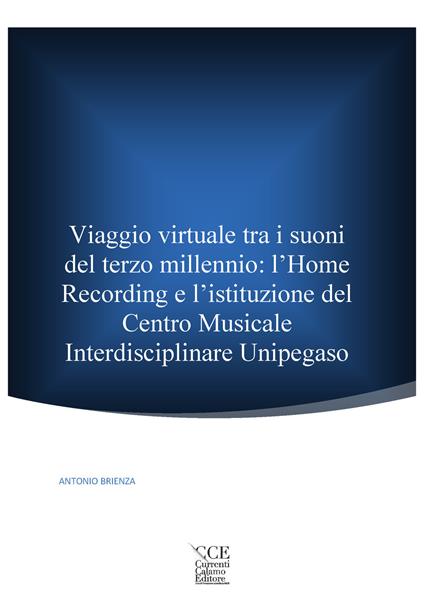 Viaggio virtuale tra i suoni del terzo millennio: l'Home Recording e l'istituzione del Centro Musicale Interdisciplinare Unipegaso - Antonio Brienza - copertina