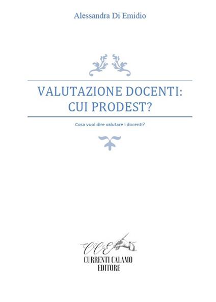 Valutazione docenti: cui prodest? Cosa vuol dire valutare i docenti? - Alessandra Di Emidio - copertina