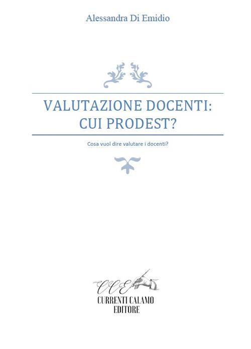 Valutazione docenti: cui prodest? Cosa vuol dire valutare i docenti? - Alessandra Di Emidio - copertina