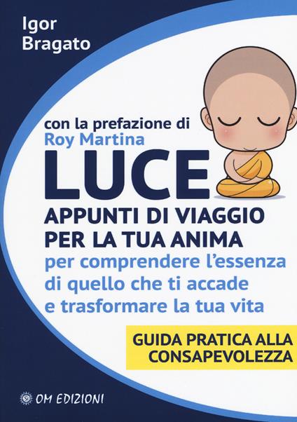 Luce. Appunti di viaggio per la tua anima per comprendere l'essenza di quello che ti accade e trasformare la tua vita. Guida pratica alla consapevolezza - Igor Bragato - copertina