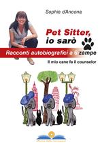 Pet sitter io sarò. Racconti autobiografici a 6 zampe. Il mio cane fa il counselor