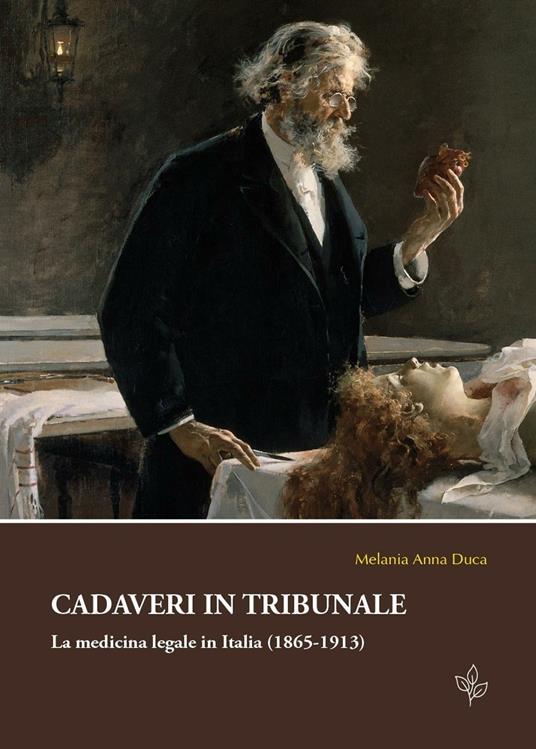 Cadaveri in tribunale. La medicina legale in Italia (1865-1913) - Melania A. Duca - copertina
