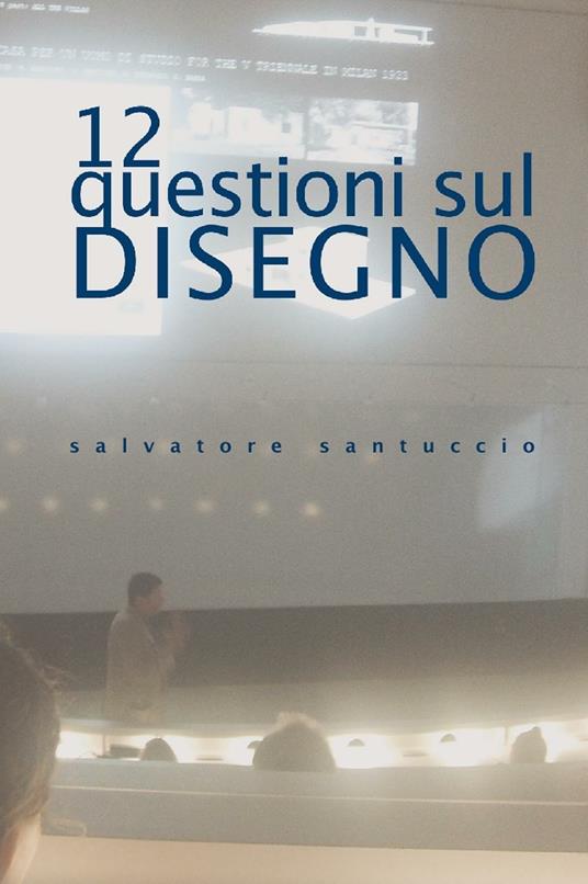 12 questioni sul disegno. Conferenze e lezioni - Salvatore Santuccio - copertina