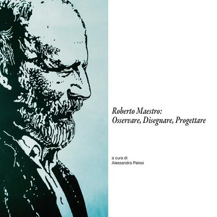 Roberto Maestro: osservare, disegnare, progettare. Catalogo della mostra (Massa Marittima, 18-30 giugno 2016) - copertina