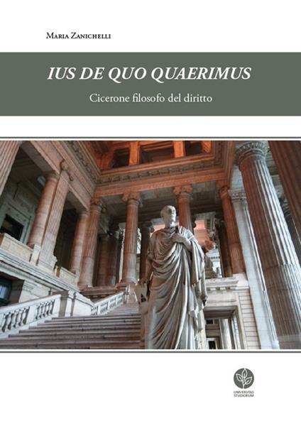 Ius de quo quaerimus. Cicerone filosofo del diritto - Maria Zanichelli - copertina