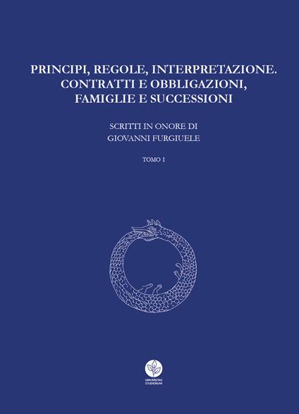 Principi, regole, interpretazione. Contratti e obbligazioni, famiglie e successioni. Scritti in onore di Giovanni Furgiuele - copertina