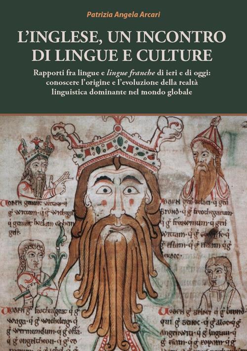 L' inglese, un incontro di lingue e culture. Rapporti fra lingue e lingue franche di ieri e di oggi: conoscere l'origine e l'evoluzione della realtà linguistica dominante nel mondo globale - Patrizia Angela Arcari - copertina