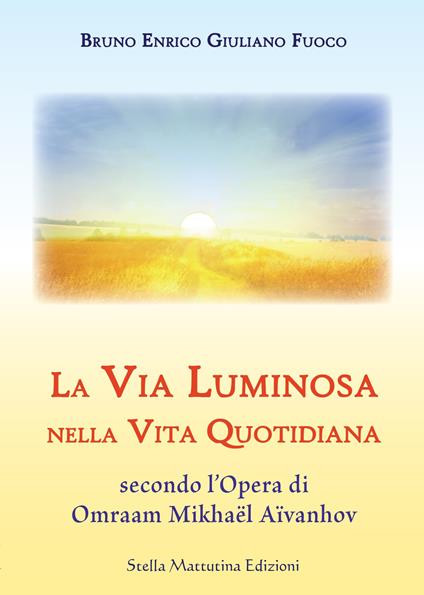 La via luminosa nella vita quotidiana secondo l’opera di Omraam Mikhaël Aïvanhov - Bruno E. Fuoco - copertina