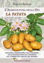 La patata. Biologia, tradizione, coltivazione, usi culinari e molte curiosità sul tubero più amato del mondo. L'agricoltura degli dei. Ediz. illustrata