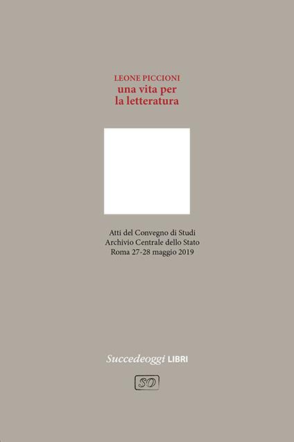 Leone Piccioni. Una vita per la letteratura. Atti del Convegno (Roma, 27-28 maggio 2019) - copertina