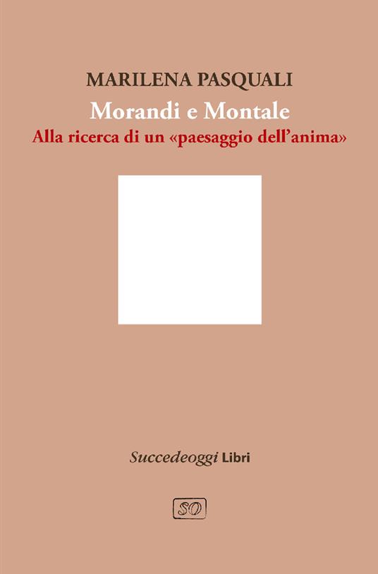 Morandi e Montale. Un intrecciarsi di piani poetici - Marilena Pasquali - copertina