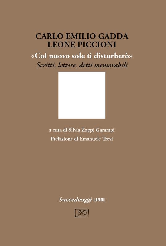 «Col nuovo sole ti disturberò». Scritti, lettere, detti memorabili - Carlo Emilio Gadda,Leone Piccioni - copertina