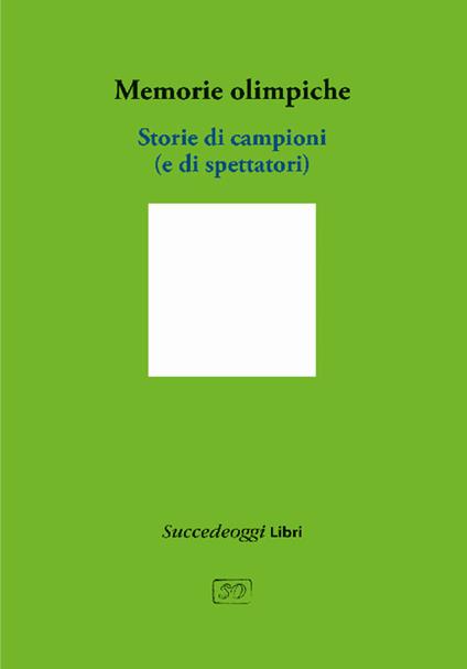 Memorie olimpiche. Storie di campioni (e di spettatori) - copertina
