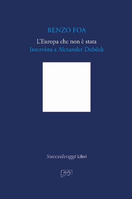 L'Europa che non è stata. Intervista a Alexander Dubček - Renzo Foa - copertina