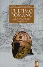 L'ultimo romano. Il generale Bonifacio e la crisi dell’impero d’Occidente