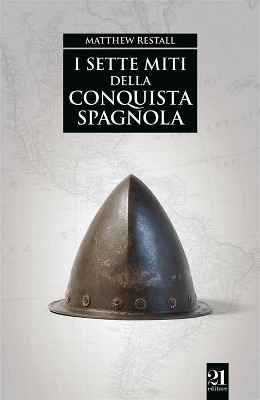 I sette miti della conquista spagnola - Matthew Restall,Giusto Traina,Sandro Ossola - ebook
