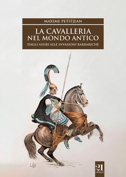 La cavalleria nel mondo antico. Dagli assiri alle invasioni barbariche - Maxime Petitjean - copertina