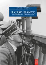 Il caso bianco. L'invasione della Polonia 1939