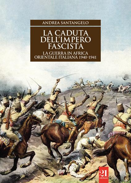 La caduta dell’impero fascista. La guerra in Africa orientale italiana 1940-1941 - Andrea Santangelo - copertina