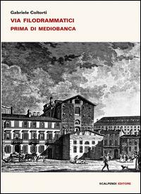 Via Filodrammatici prima di Mediobanca - Gabriele Coltorti - copertina